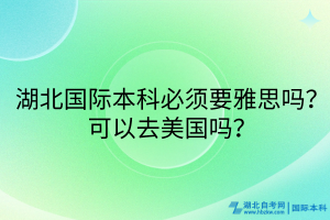 湖北國際本科必須要雅思嗎？可以去美國嗎？