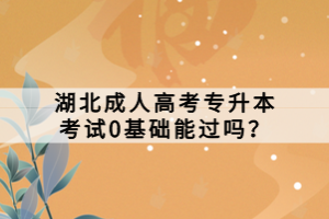 湖北成人高考專升本考試0基礎(chǔ)能過(guò)嗎？