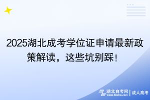 2025湖北成考學(xué)位證申請最新政策解讀，這些坑別踩！