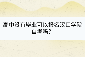 高中沒有畢業(yè)可以報名漢口學院自考嗎？