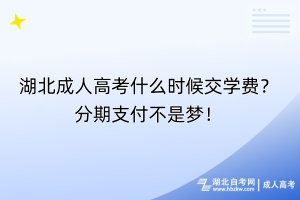 湖北成人高考什么時(shí)候交學(xué)費(fèi)？分期支付不是夢(mèng)！