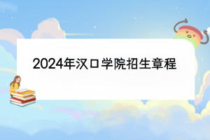 2024年漢口學(xué)院招生章程