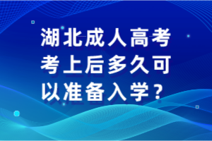 湖北成人高考考上后多久可以準(zhǔn)備入學(xué)？