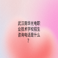 武漢南華光電職業(yè)技術(shù)學(xué)校招生咨詢電話是什么？