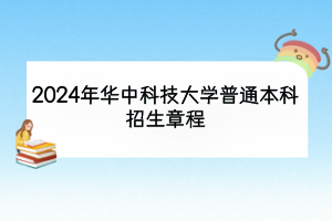 2024年華中科技大學(xué)普通本科招生章程