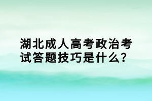 湖北成人高考政治考試答題技巧是什么？