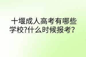 十堰成人高考有哪些學(xué)校?什么時(shí)候報(bào)考？