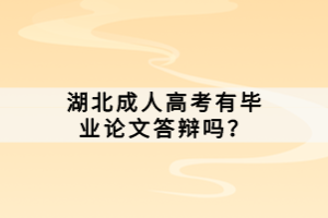 湖北成人高考有畢業(yè)論文答辯嗎？