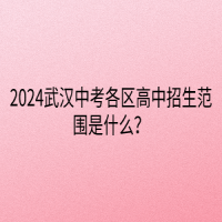 2024武漢中考各區(qū)高中招生范圍是什么？