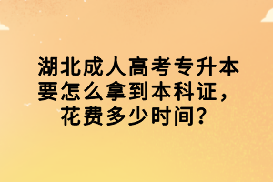 湖北成人高考專升本要怎么拿到本科證，花費多少時間？