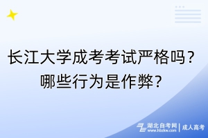 長(zhǎng)江大學(xué)成考考試嚴(yán)格嗎？哪些行為是作弊？