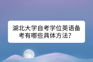 湖北大學(xué)自考學(xué)位英語備考有哪些具體方法？