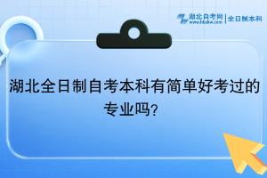 湖北全日制自考本科有簡單好考過的專業(yè)嗎？