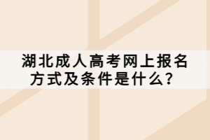 湖北成人高考網(wǎng)上報名方式及條件是什么？