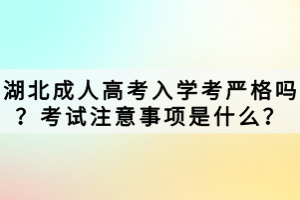 湖北成人高考入學考嚴格嗎？考試注意事項是什么？