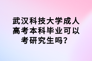 武漢科技大學(xué)成人高考本科畢業(yè)可以考研究生嗎？