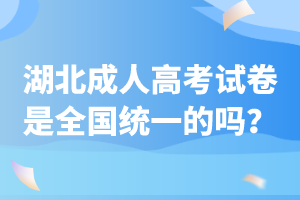 湖北成人高考試卷是全國(guó)統(tǒng)一的嗎？