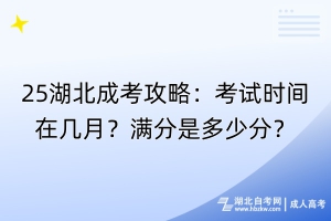 25湖北成考攻略：考試時(shí)間在幾月？滿分是多少分？