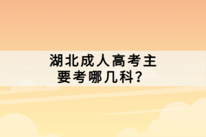 湖北成人高考主要考哪幾科？