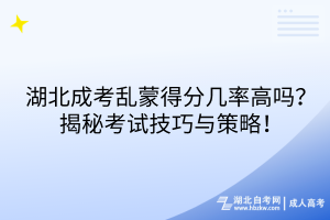 湖北成考亂蒙得分幾率高嗎？揭秘考試技巧與策略！