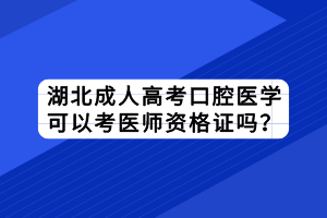 湖北成人高考口腔醫(yī)學可以考醫(yī)師資格證嗎？