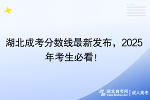 湖北成考分數(shù)線最新發(fā)布，2025年考生必看！