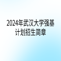 2024年武漢大學(xué)強(qiáng)基計(jì)劃招生簡(jiǎn)章