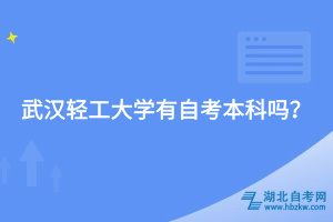 武漢輕工大學(xué)有自考本科嗎？