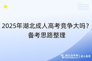 2025年湖北成人高考競爭大嗎？備考思路整理