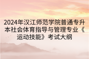2024年漢江師范學(xué)院普通專升本社會(huì)體育指導(dǎo)與管理專業(yè)《運(yùn)動(dòng)技能》考試大綱