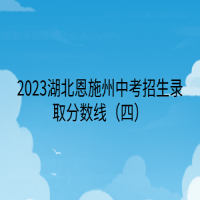 2023湖北恩施州中考招生錄取分?jǐn)?shù)線（四）