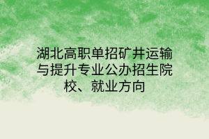 湖北高職單招礦井運輸與提升專業(yè)公辦招生院校、就業(yè)方向