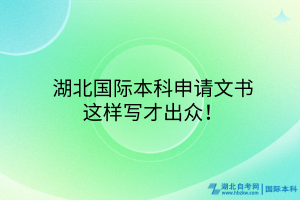 ?湖北國(guó)際本科申請(qǐng)文書(shū)，這樣寫(xiě)才出眾！