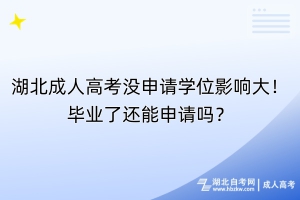 湖北成人高考沒申請學(xué)位影響大！畢業(yè)了還能申請嗎？