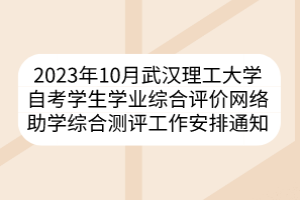 2023年10月武漢理工大學(xué)自考學(xué)生學(xué)業(yè)綜合評(píng)價(jià)網(wǎng)絡(luò)助學(xué)綜合測評(píng)工作安排通知