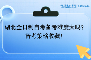 湖北全日制自考備考難度大嗎？備考策略收藏！