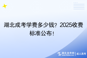 湖北成考學(xué)費(fèi)多少錢？2025收費(fèi)標(biāo)準(zhǔn)公布！