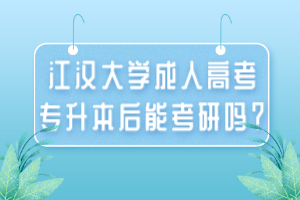 江漢大學(xué)成人高考專升本后能考研嗎？