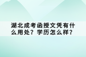 湖北成考函授文憑有什么用處？學(xué)歷怎么樣？