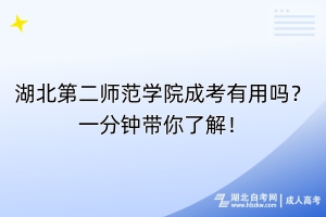 湖北第二師范學院成考有用嗎？一分鐘帶你了解！