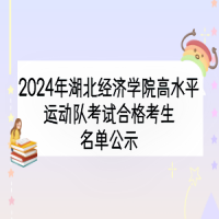 2024年湖北經(jīng)濟(jì)學(xué)院高水平運(yùn)動(dòng)隊(duì)考試合格考生名單公示