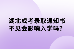 湖北成考錄取通知書不見會(huì)影響入學(xué)嗎？