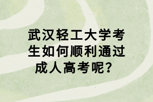 武漢輕工大學(xué)考生如何順利通過成人高考呢？