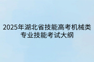 2025年湖北省技能高考機(jī)械類(lèi)專(zhuān)業(yè)技能考試大綱