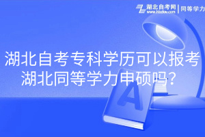 湖北自考專科學(xué)歷可以報考湖北同等學(xué)力申碩嗎？