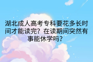 湖北成人高考專科要花多長時間才能讀完？在讀期間突然有事能休學嗎？