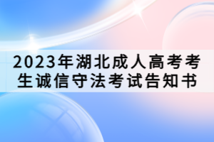 2023年湖北成人高考考生誠(chéng)信守法考試告知書(shū)