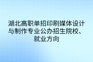 湖北高職單招印刷媒體設(shè)計與制作專業(yè)公辦招生院校、就業(yè)方向