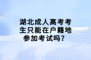 湖北成人高考考生只能在戶(hù)籍地參加考試嗎？
