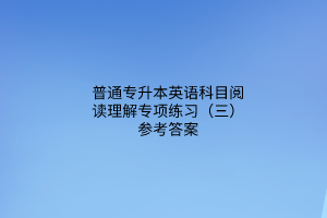 2023普通專升本英語科目閱讀理解專項(xiàng)練習(xí)（三）參考答案